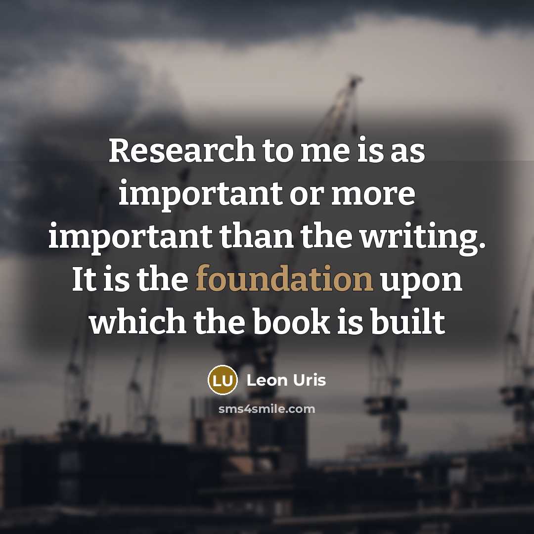 “Research to me is as important or more important than…” quote by Leon Uris