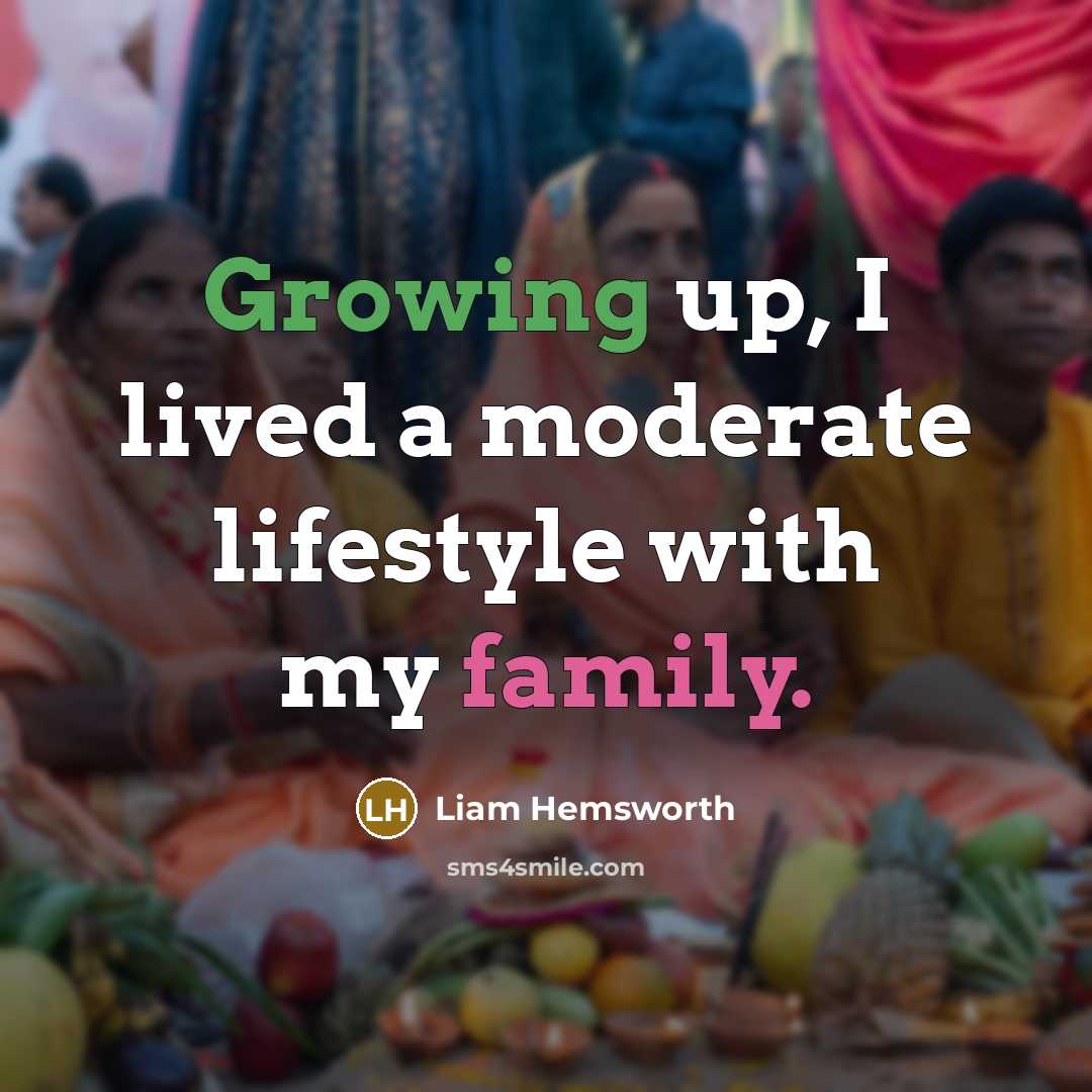 “Growing up, I lived a moderate lifestyle with my family.…” quote by Liam Hemsworth