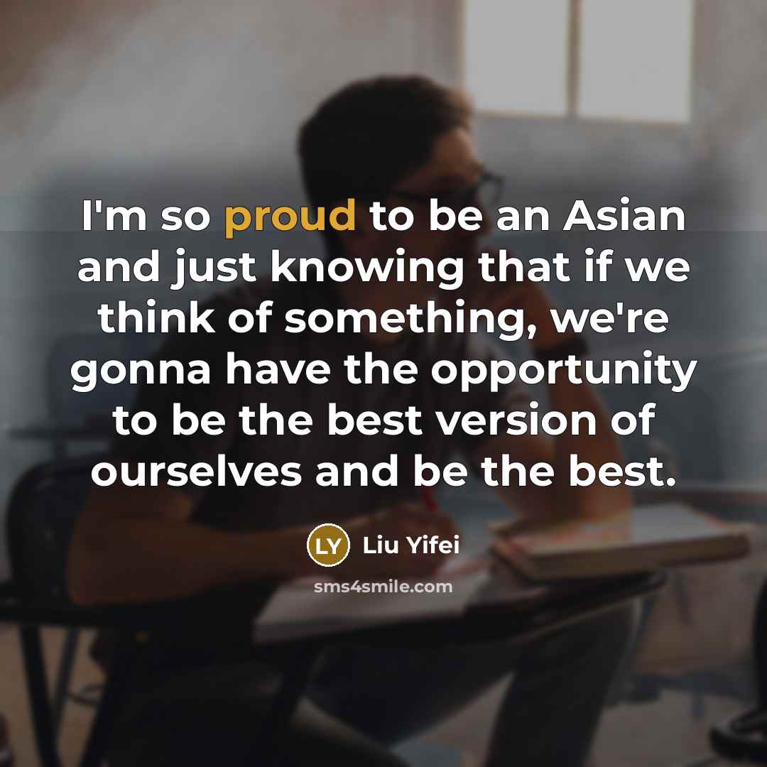 “I'm so proud to be an Asian and just knowing…” quote by Liu Yifei