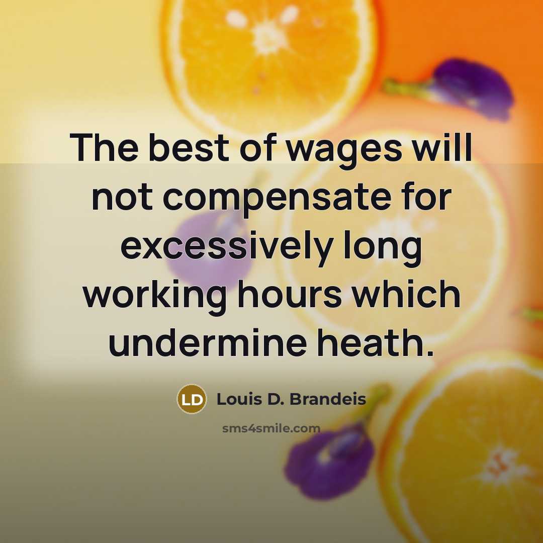 “The best of wages will not compensate for excessively long…” quote by Louis D. Brandeis