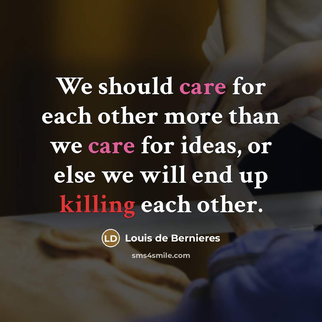“We should care for each other more than we care…” quote by Louis de Bernieres