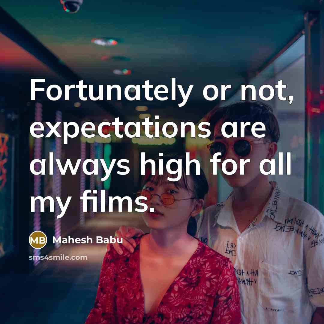 “Fortunately or not, expectations are always high for all my…” quote by Mahesh Babu