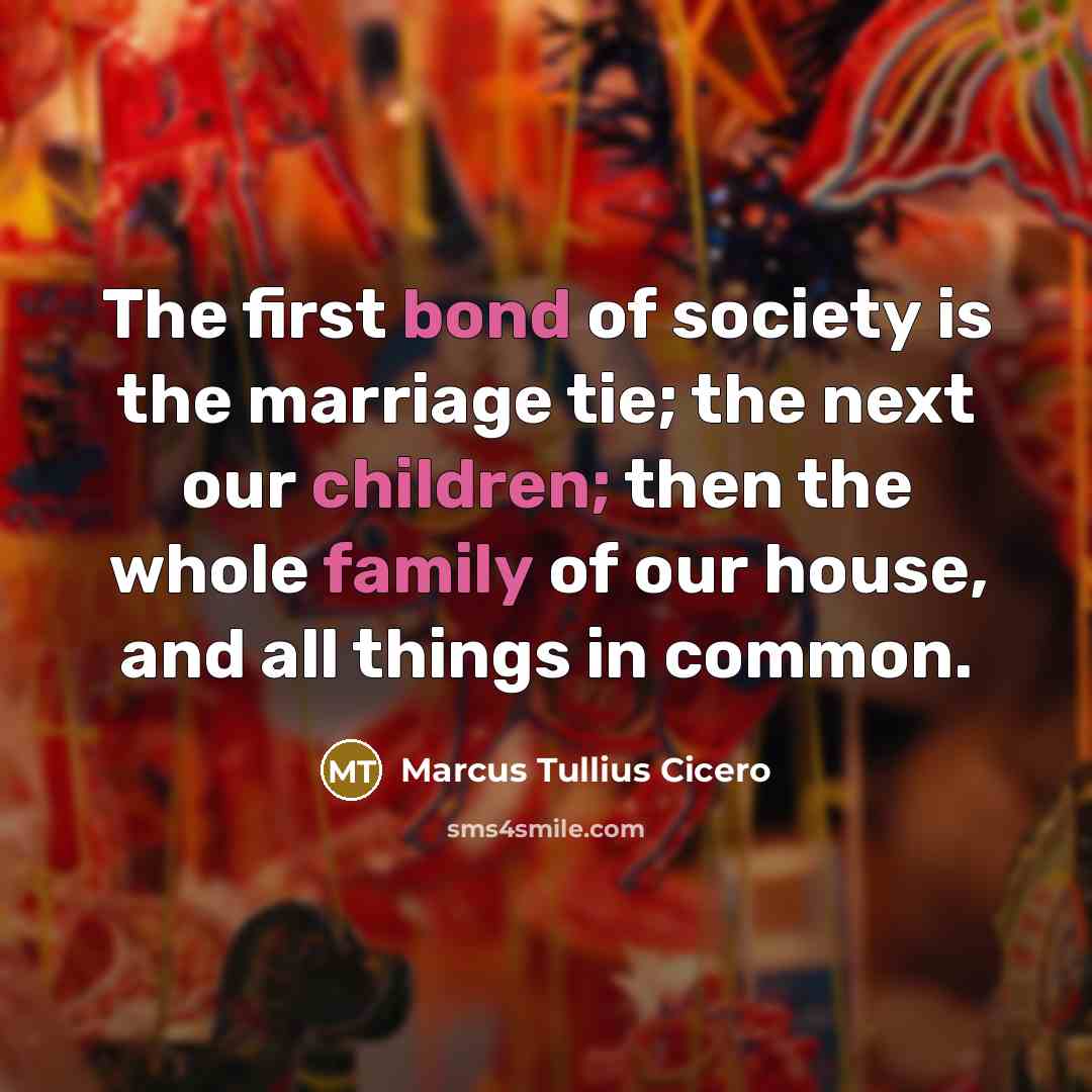 “The first bond of society is the marriage tie; the…” quote by Marcus Tullius Cicero