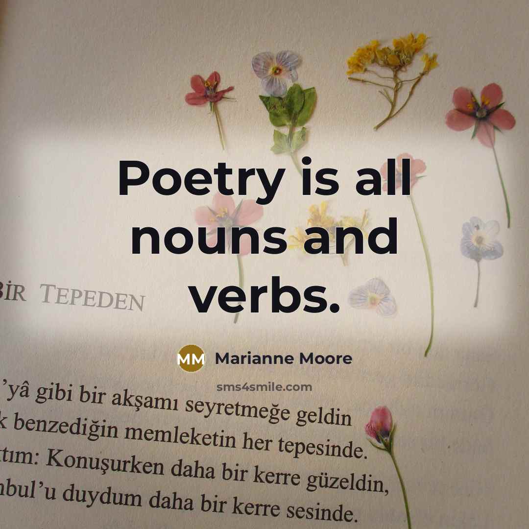 “Poetry is all nouns and verbs.” quote by Marianne Moore