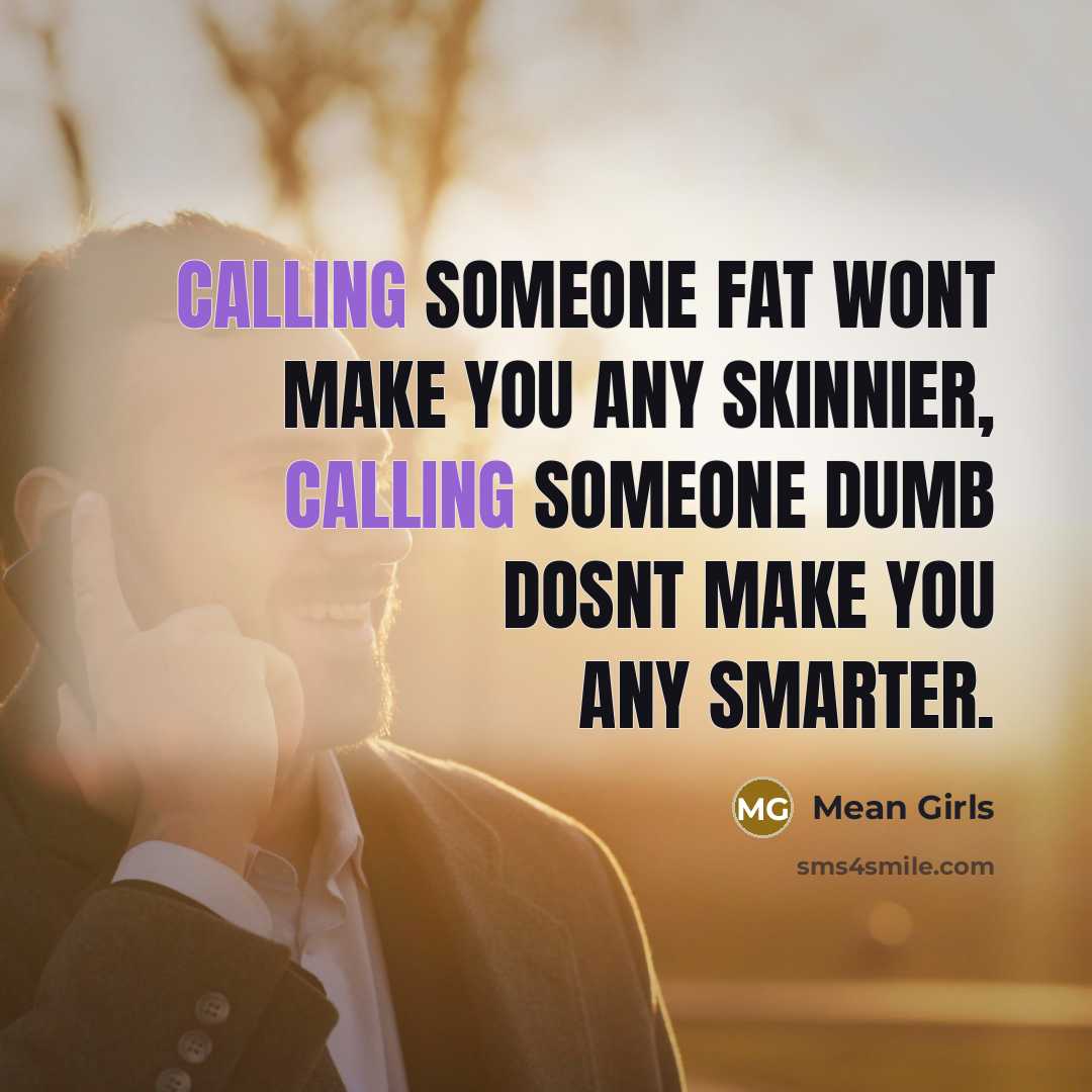 “Calling someone fat wont make you any skinnier, calling someone…” quote by Mean Girls