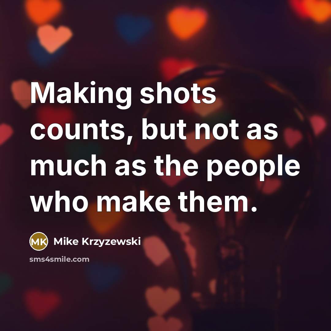 “Making shots counts, but not as much as the people…” quote by Mike Krzyzewski