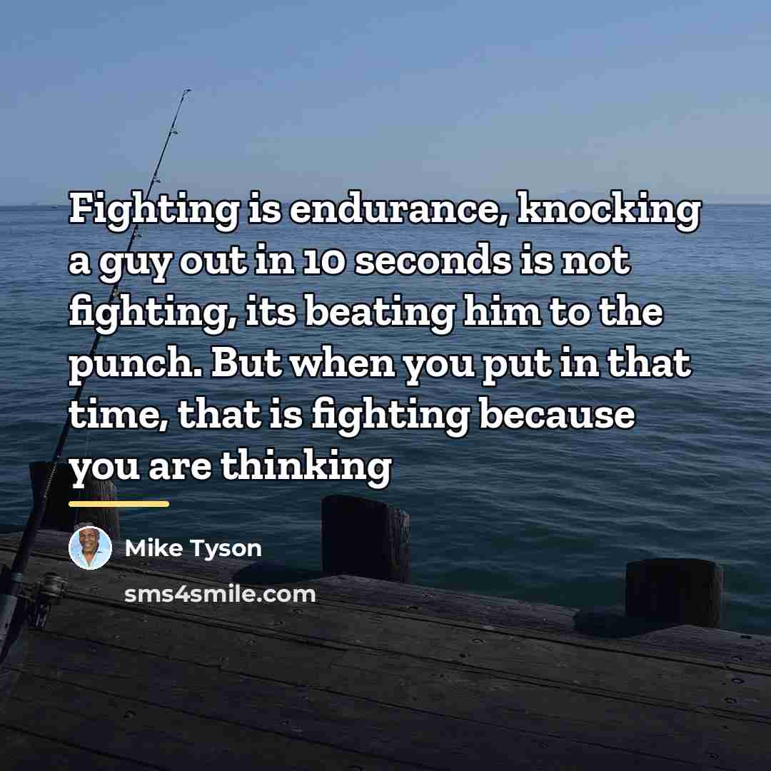 “Fighting is endurance, knocking a guy out in 10 seconds…” quote by Mike Tyson