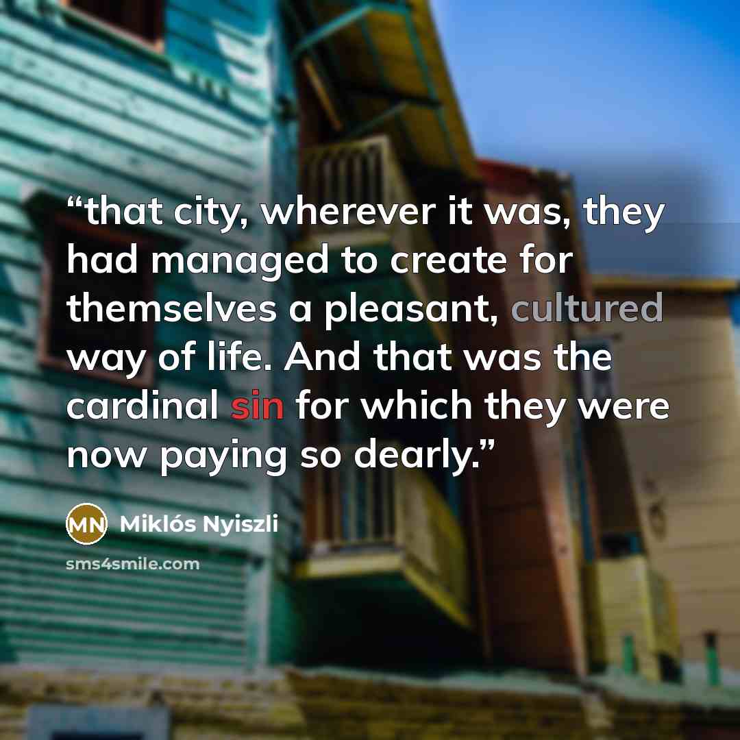 “that city, wherever it was, they had managed to create for themselves a pleasant, cultured way of life. And that was the cardinal sin for which they were now paying so dearly.” quote by Miklós Nyiszli