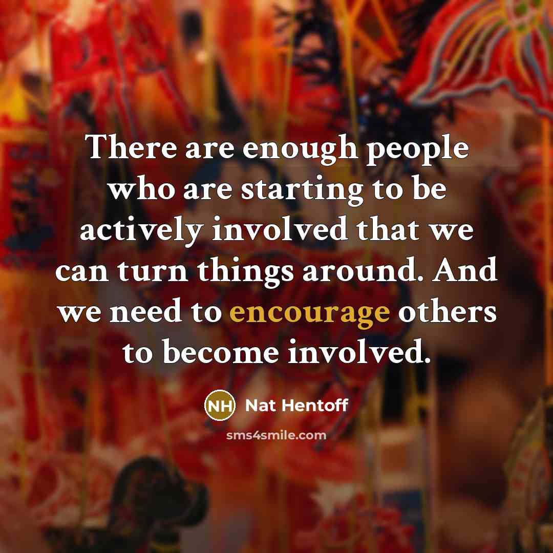 “There are enough people who are starting to be actively…” quote by Nat Hentoff