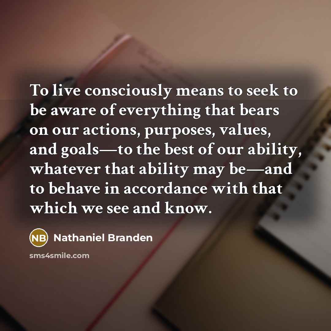 “To live consciously means to seek to be aware of…” quote by Nathaniel Branden