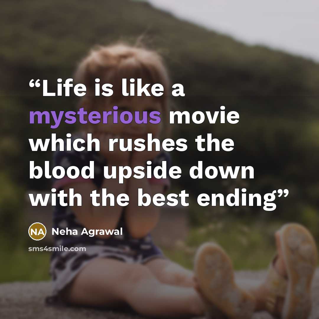 “Life is like a mysterious movie which rushes the blood upside down with the best ending” quote by Neha Agrawal