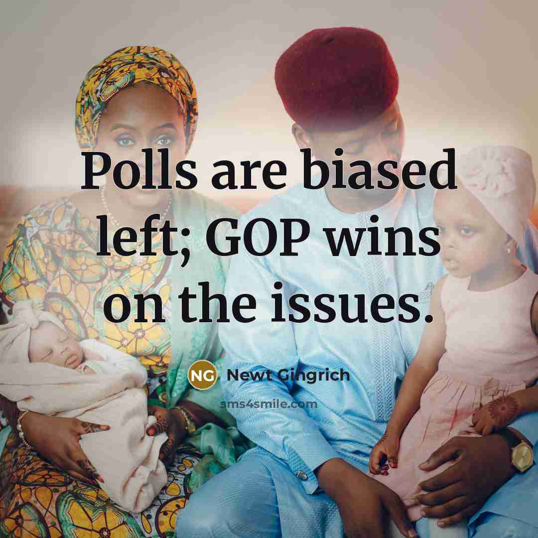 “Polls are biased left; GOP wins on the issues.…” quote by Newt Gingrich