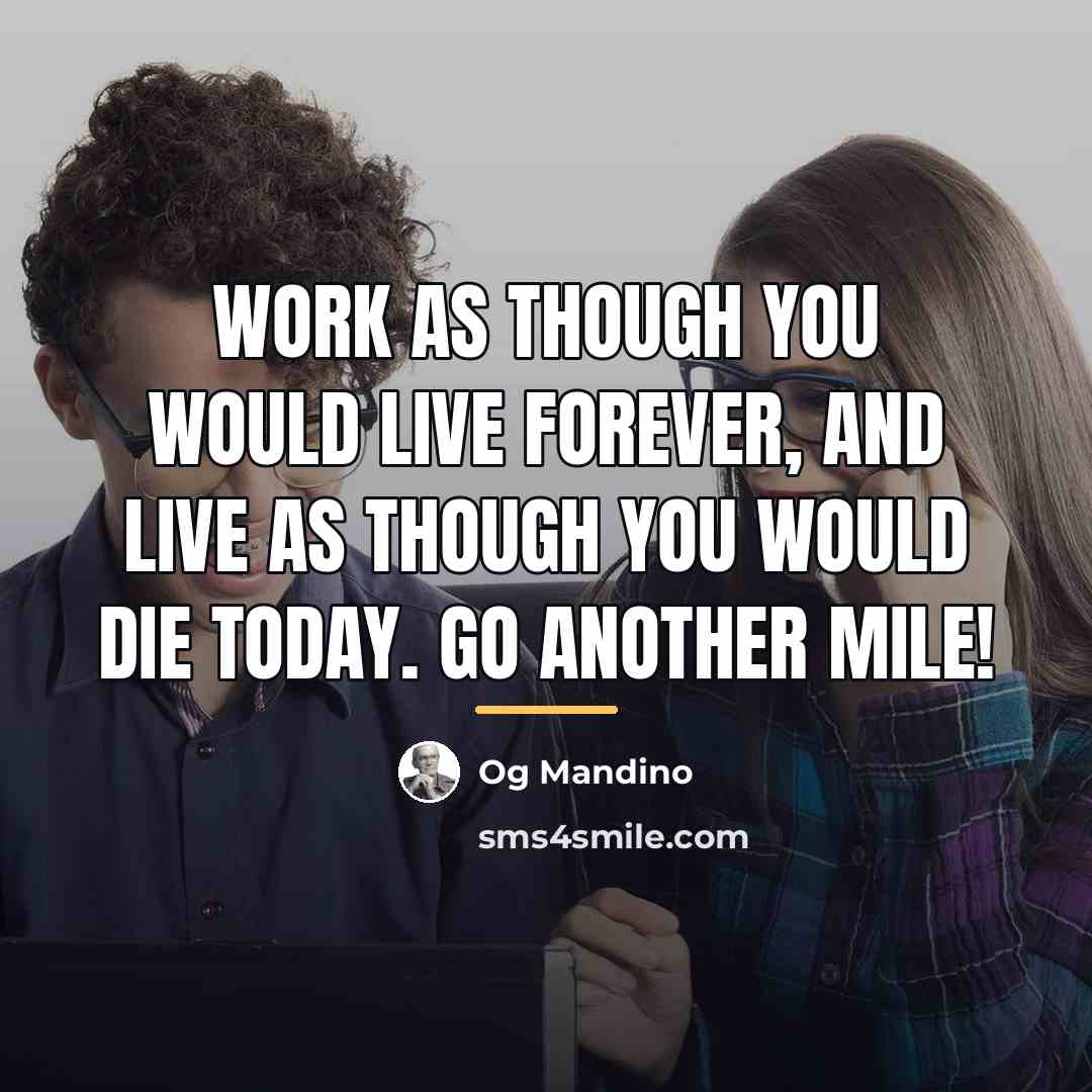 “Work as though you would live forever, and live as…” quote by Og Mandino