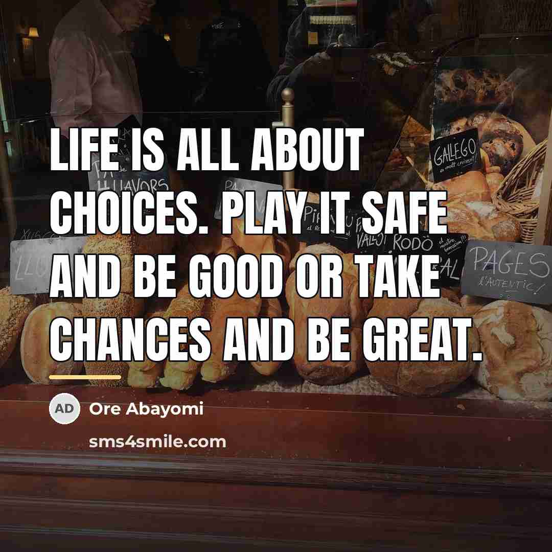 “Life is all about choices. Play it safe and be…” quote by Ore Abayomi