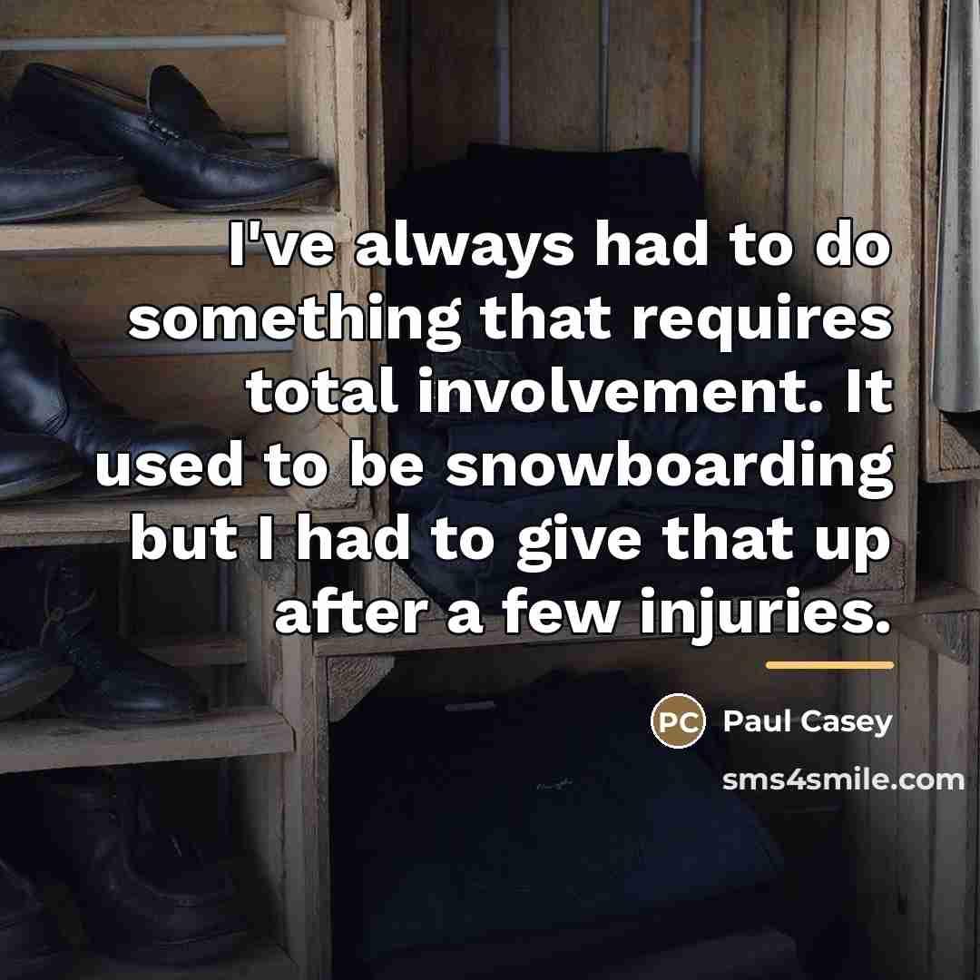 “I've always had to do something that requires total involvement.…” quote by Paul Casey