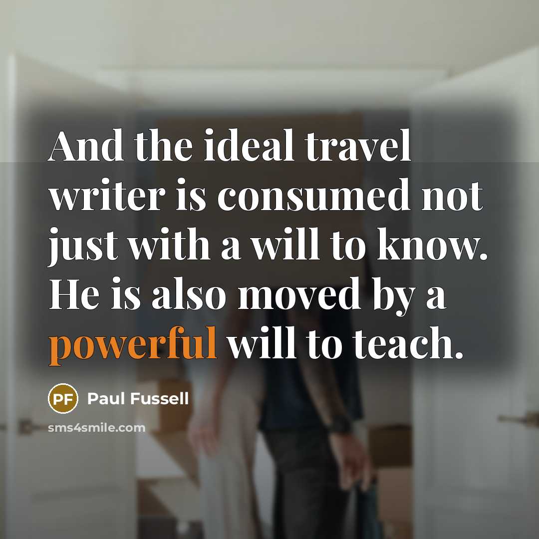 “And the ideal travel writer is consumed not just with…” quote by Paul Fussell