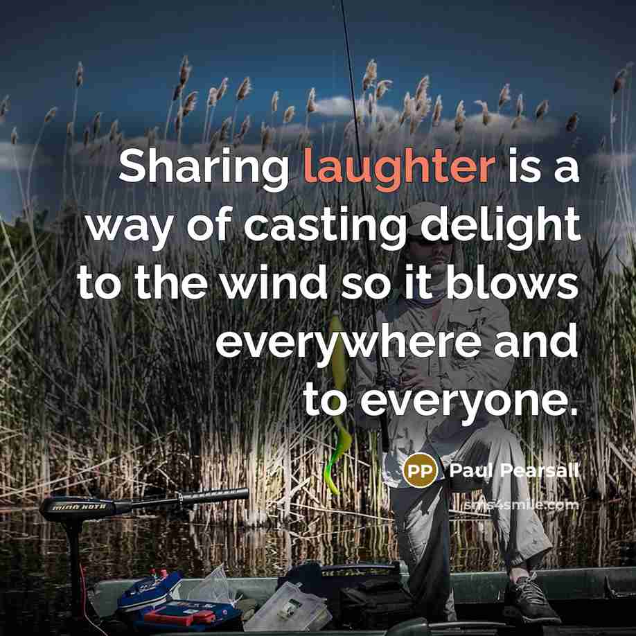 “Sharing laughter is a way of casting delight to the…” quote by Paul Pearsall