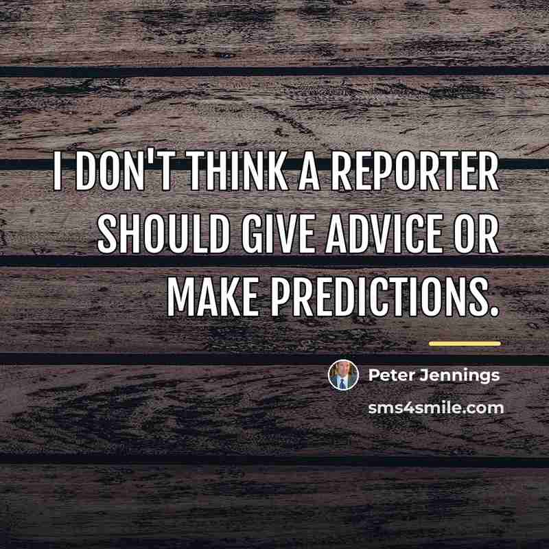 “I don't think a reporter should give advice or make…” quote by Peter Jennings