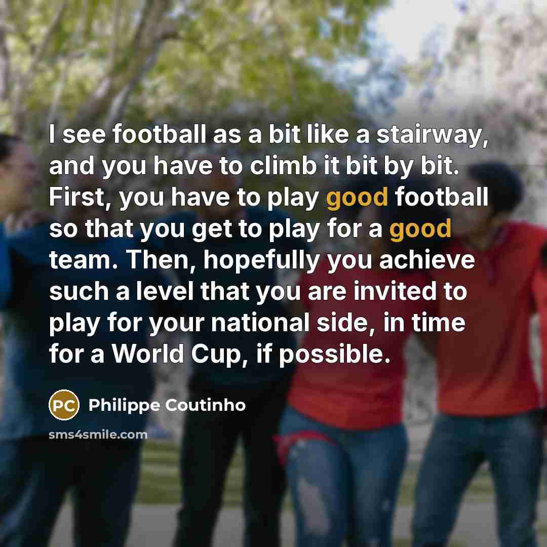 “I see football as a bit like a stairway, and…” quote by Philippe Coutinho