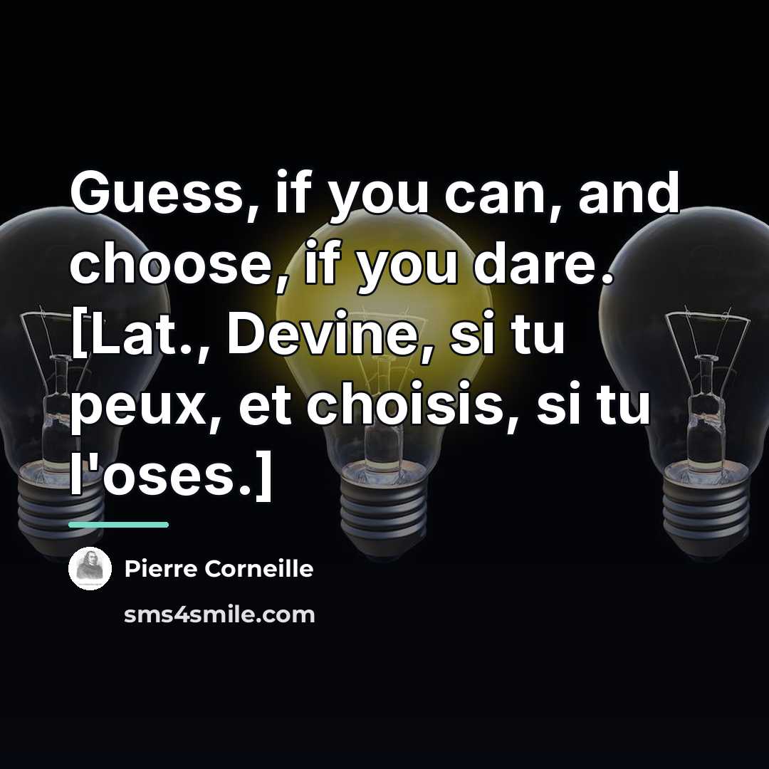 “Guess, if you can, and choose, if you dare. [Lat.,…” quote by Pierre Corneille