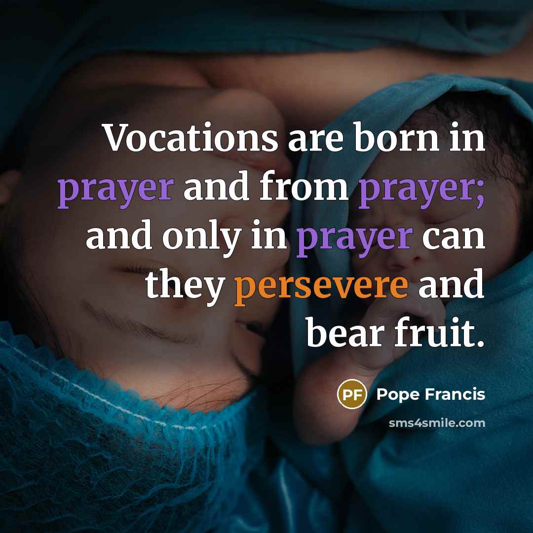 “Vocations are born in prayer and from prayer; and only…” quote by Pope Francis