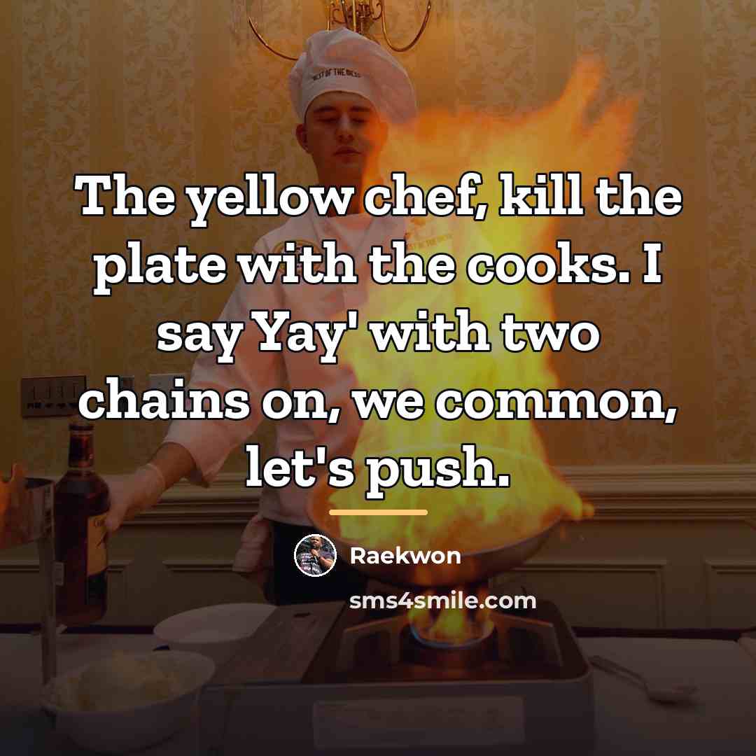 “The yellow chef, kill the plate with the cooks. I…” quote by Raekwon