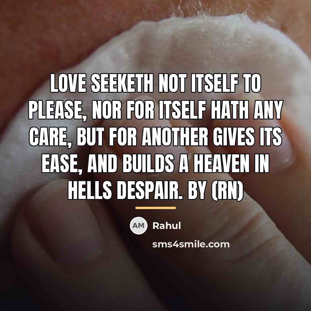 “Love seeketh not itself to please, Nor for itself hath…” quote by Rahul
