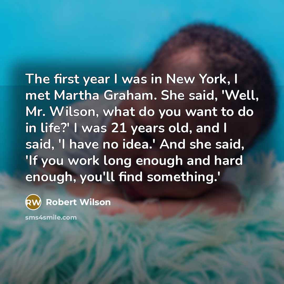 “The first year I was in New York, I met…” quote by Robert Wilson