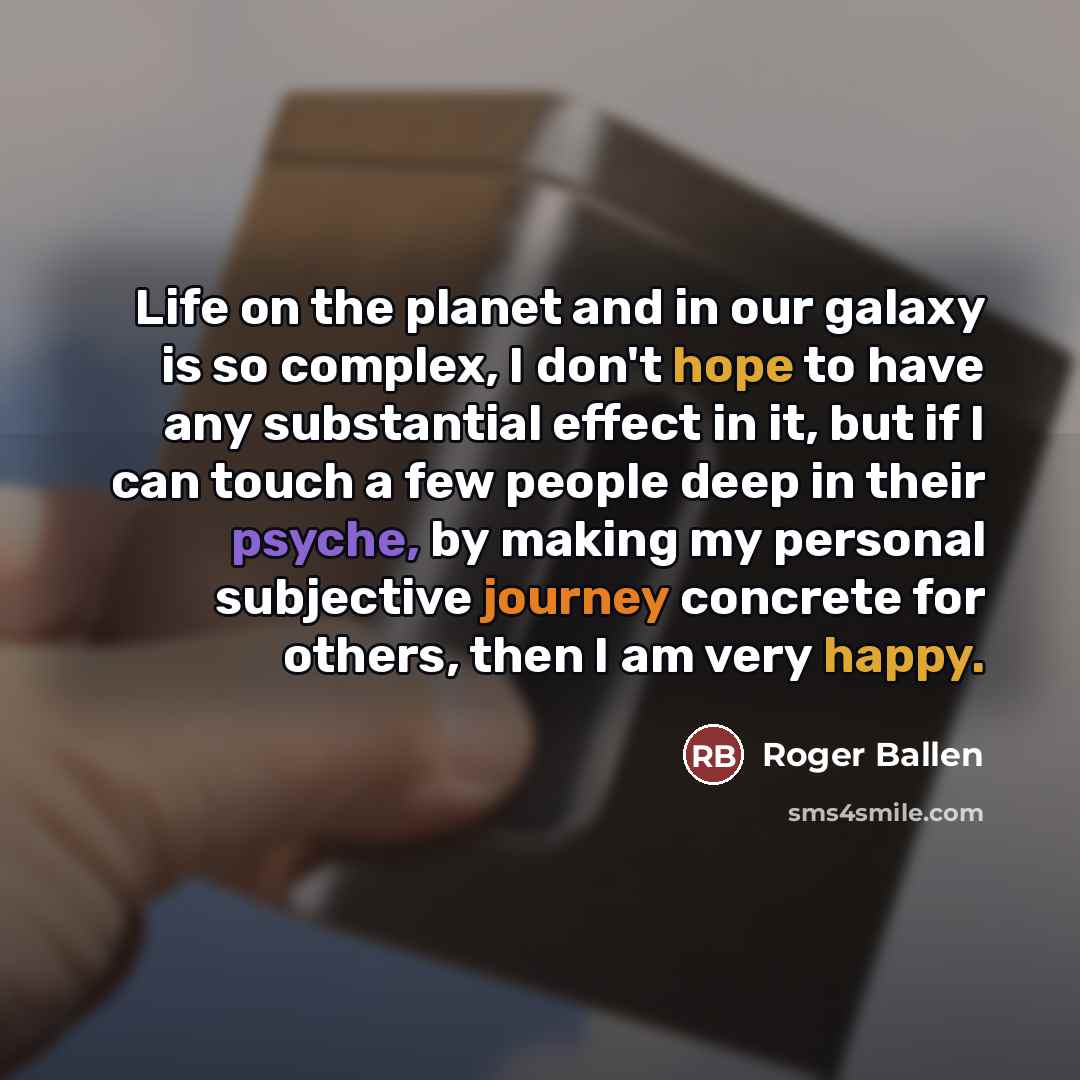 “Life on the planet and in our galaxy is so…” quote by Roger Ballen