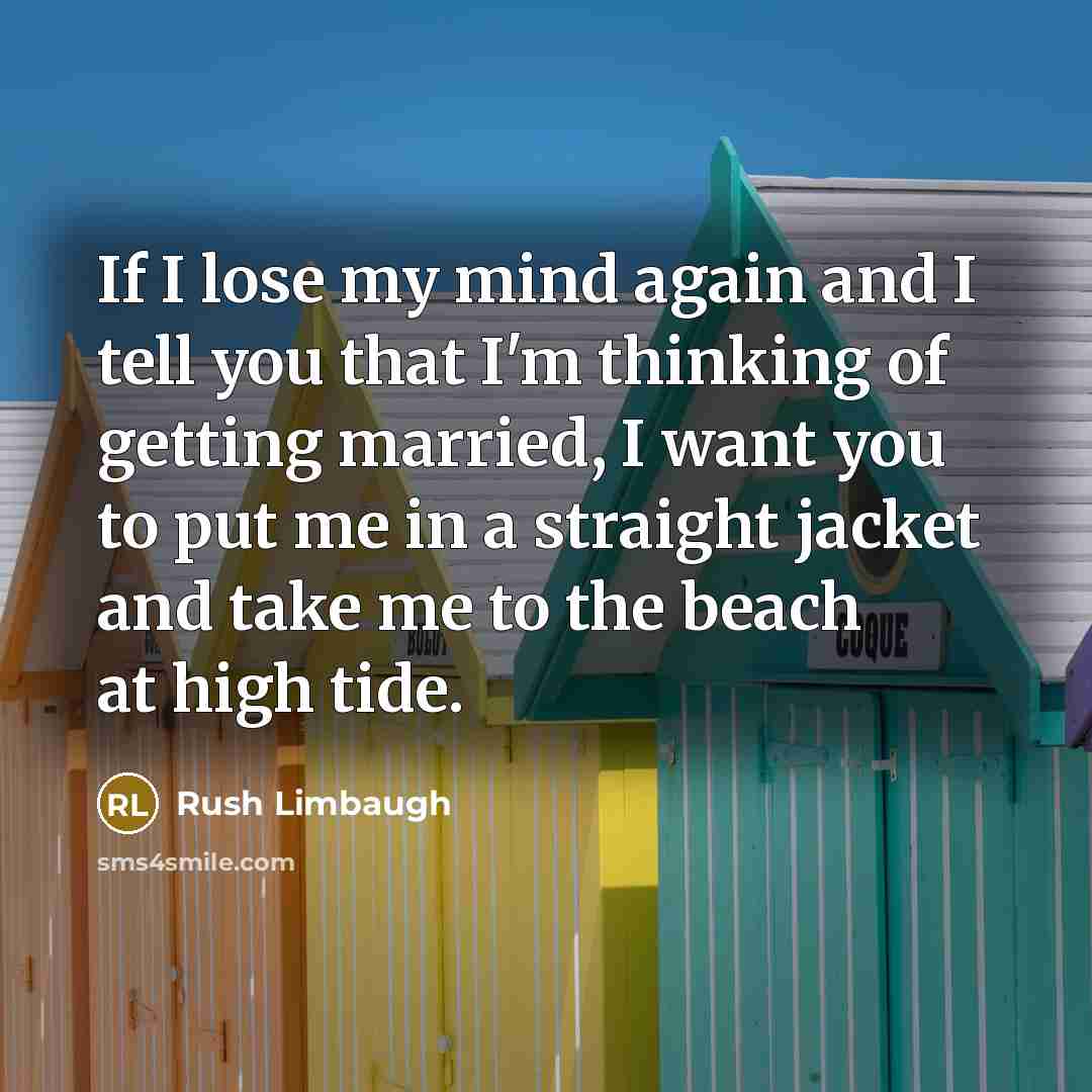 “If I lose my mind again and I tell you…” quote by Rush Limbaugh