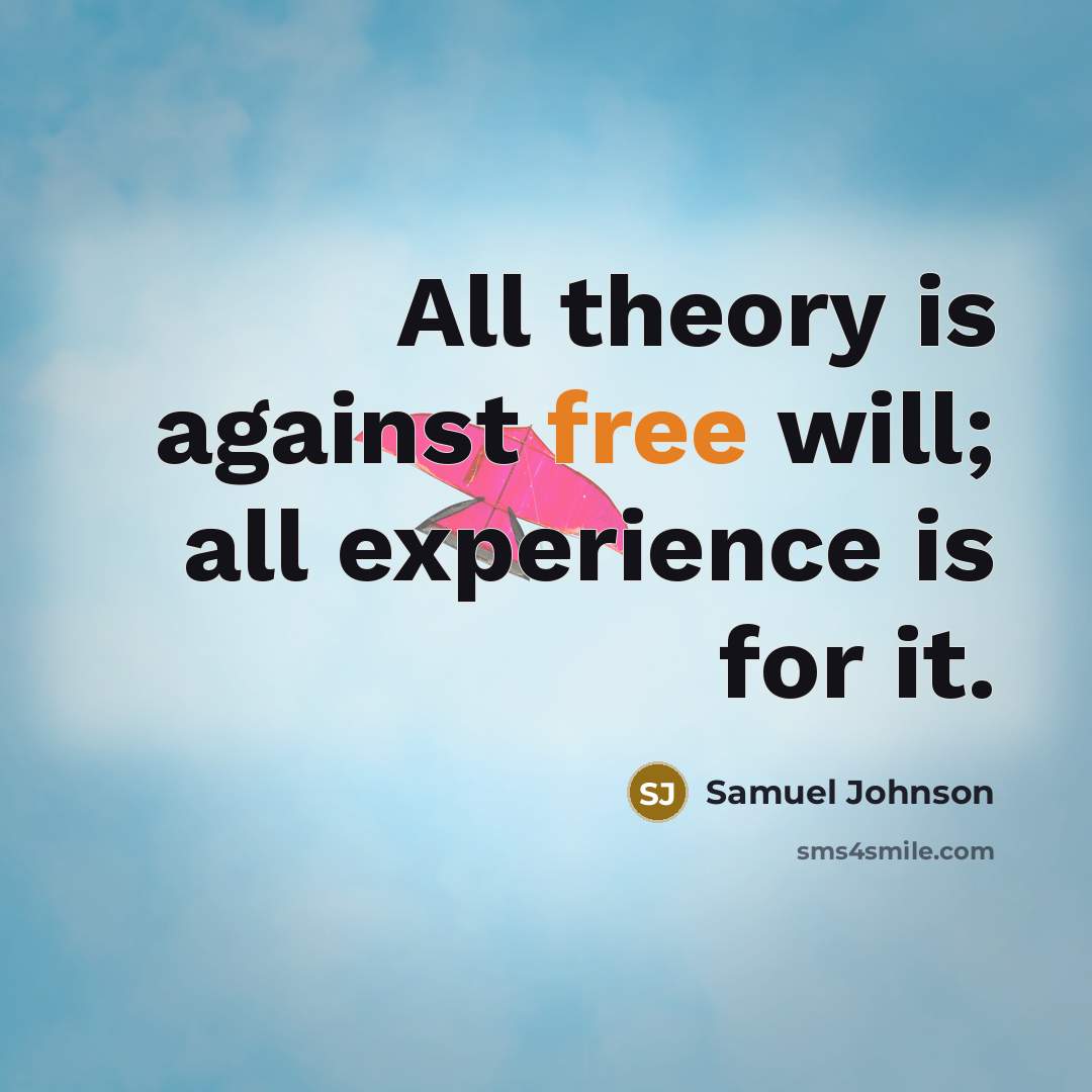 “All theory is against free will; all experience is for it.” quote by Samuel Johnson
