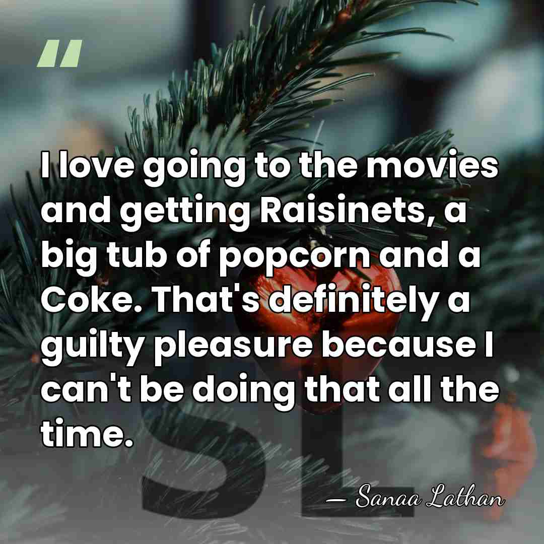 I love going to the movies and getting Raisinets, a big tub&hellip; - Sanaa Lathan