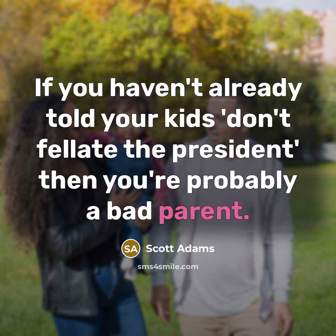 “If you haven't already told your kids 'don't fellate the…” quote by Scott Adams