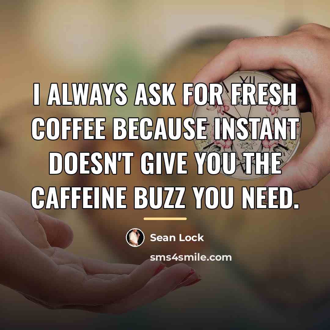 “I always ask for fresh coffee because instant doesn't give…” quote by Sean Lock