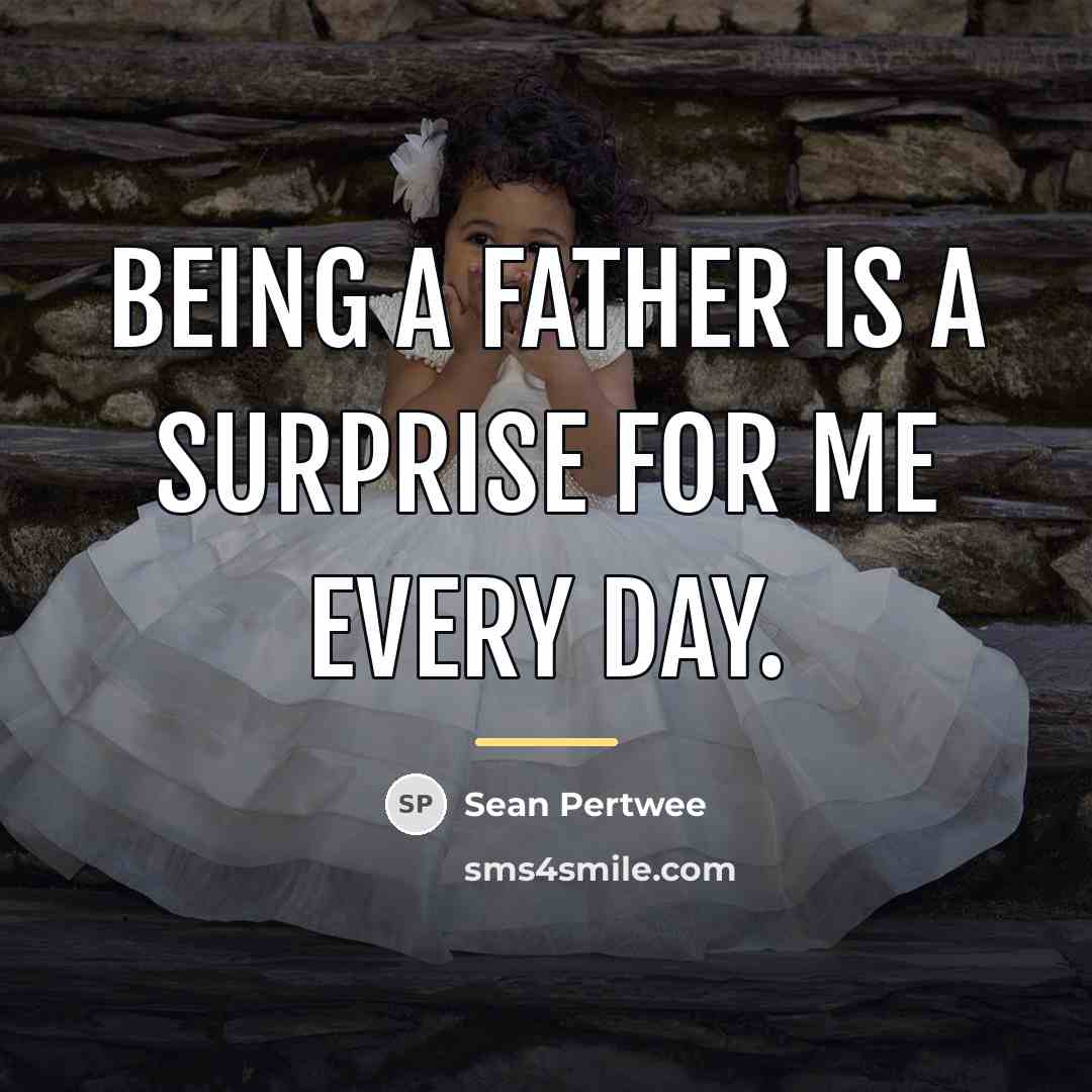 “Being a father is a surprise for me every day.…” quote by Sean Pertwee