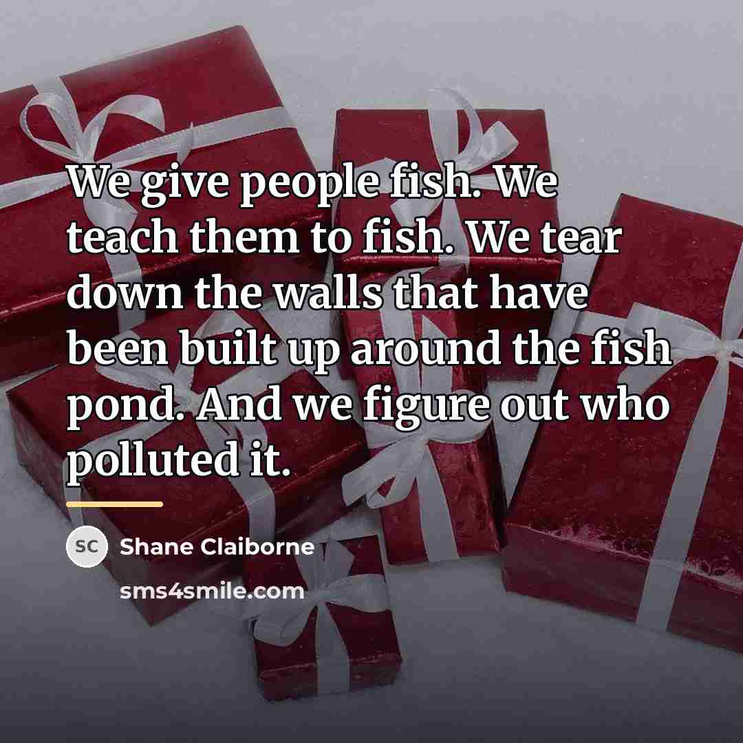 “We give people fish. We teach them to fish. We…” quote by Shane Claiborne