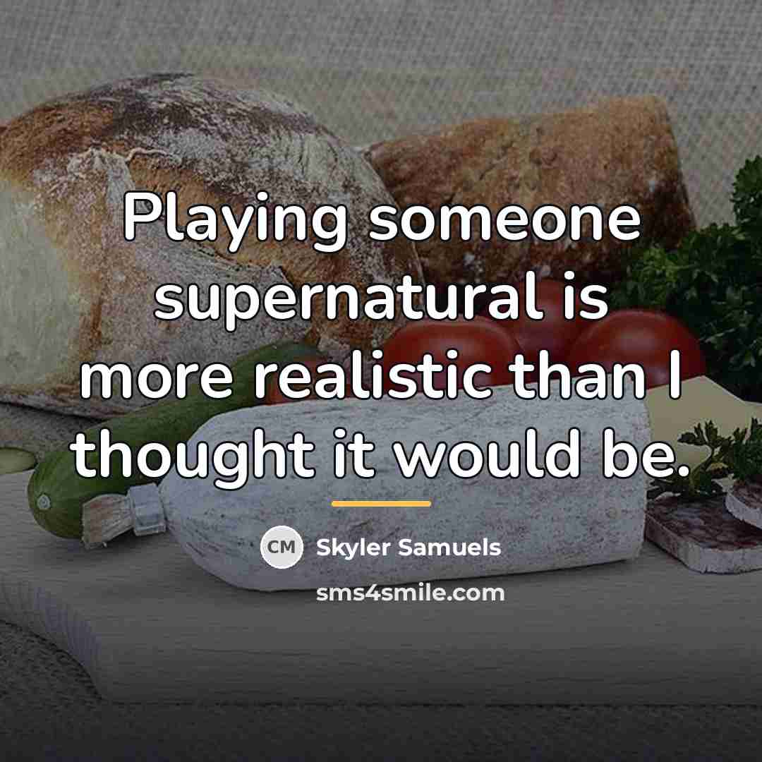 “Playing someone supernatural is more realistic than I thought it…” quote by Skyler Samuels