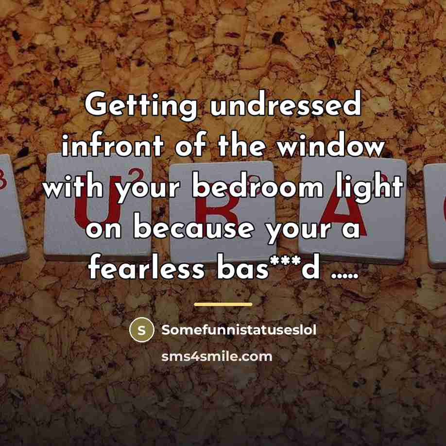 “Getting undressed infront of the window with your bedroom light…” quote by Somefunnistatuseslol