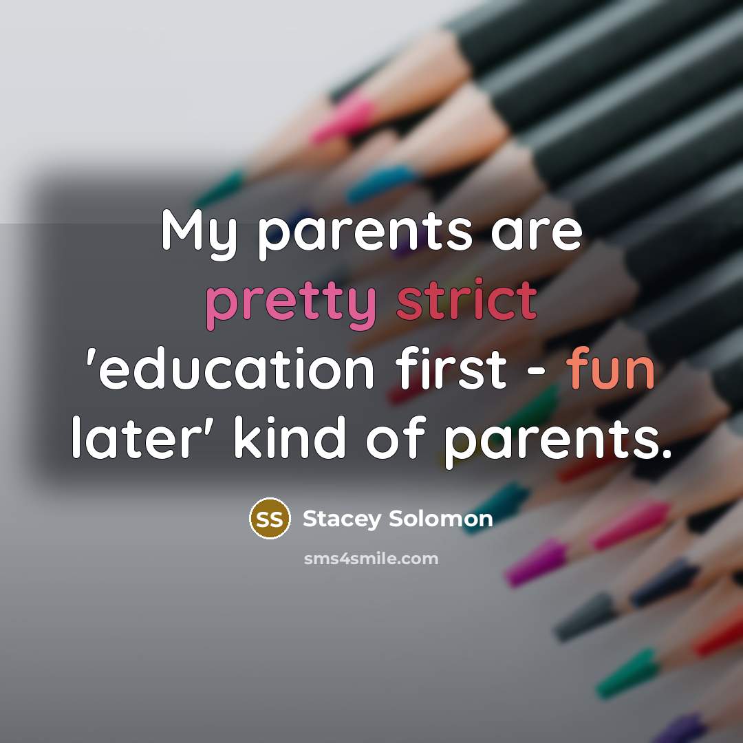 “My parents are pretty strict 'education first - fun later'…” quote by Stacey Solomon