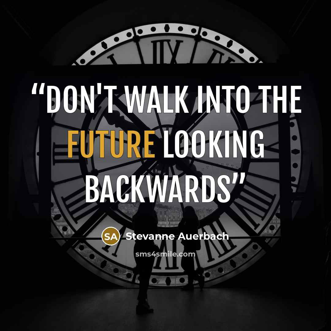 “Don't walk into the future looking backwards” quote by Stevanne Auerbach