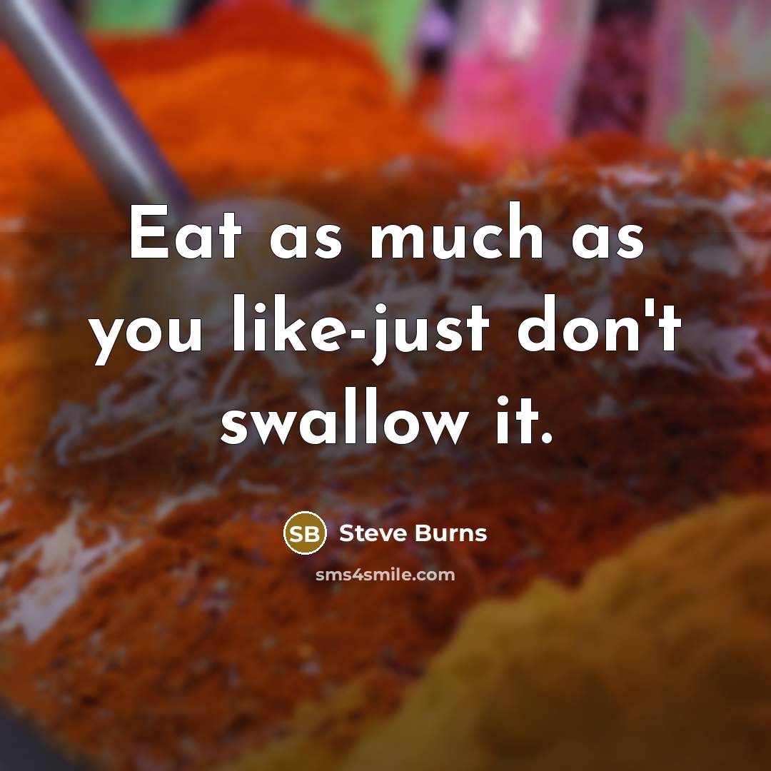 “Eat as much as you like-just don't swallow it.” quote by Steve Burns