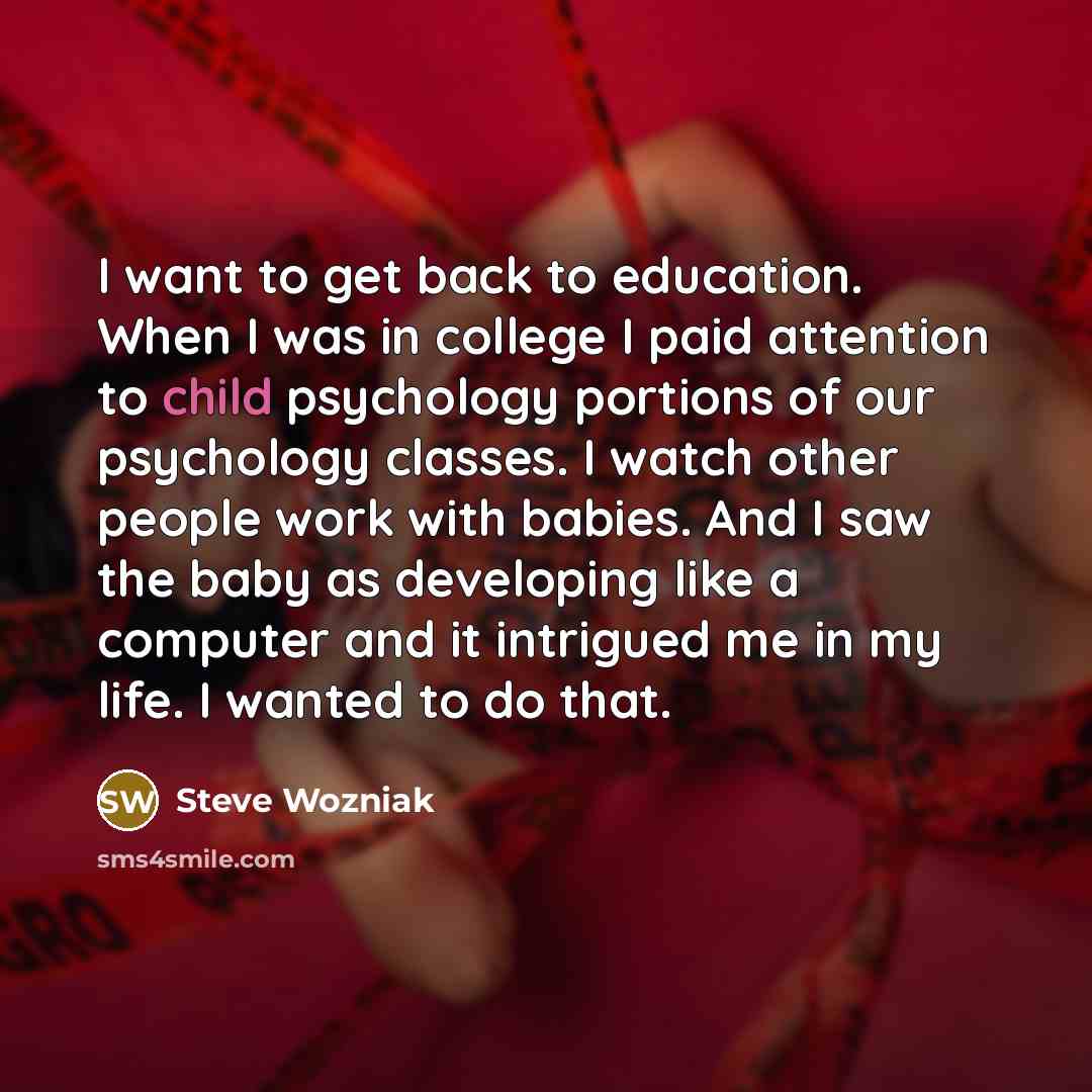 “I want to get back to education. When I was…” quote by Steve Wozniak