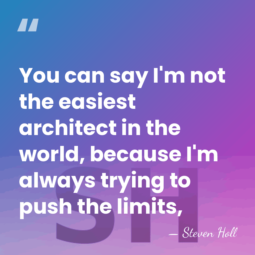 You can say I'm not the easiest architect in the world, because&hellip; - Steven Holl