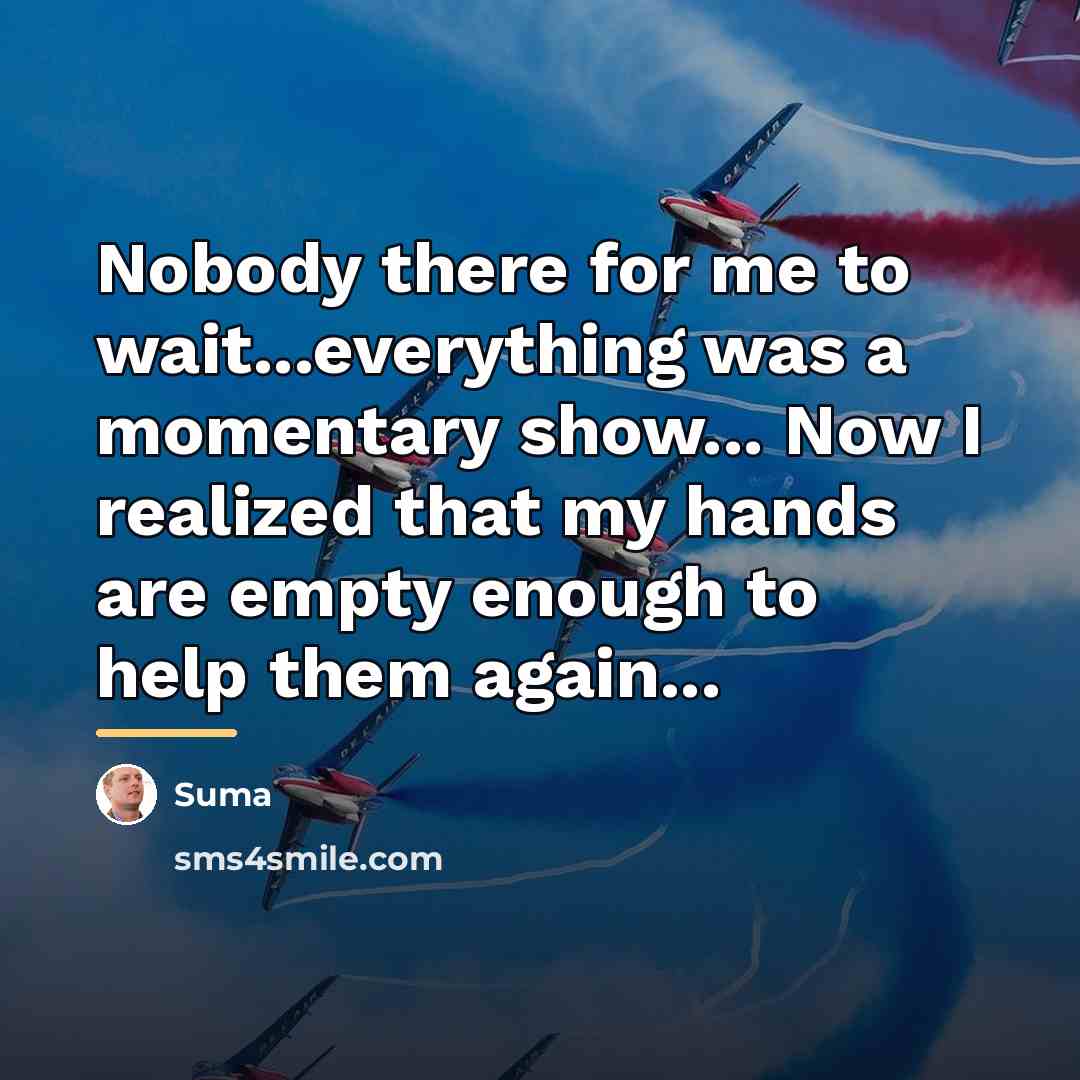 “Nobody there for me to wait...everything was a momentary show...…” quote by Suma