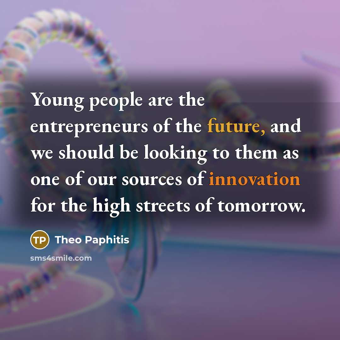 “Young people are the entrepreneurs of the future, and we…” quote by Theo Paphitis