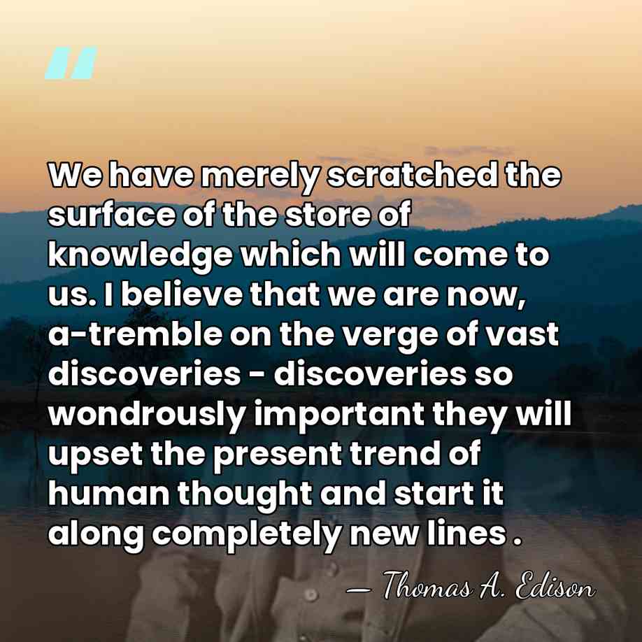 We have merely scratched the surface of the store of knowledge which&hellip; - Thomas Edison