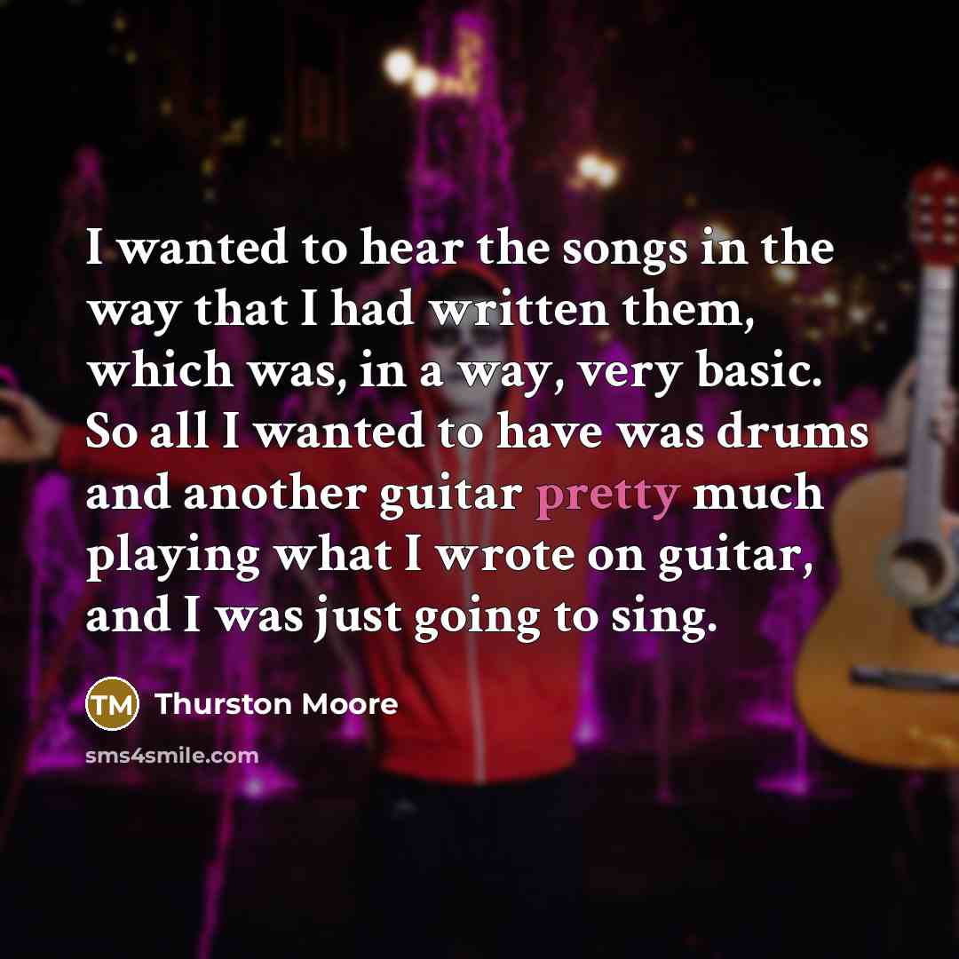 “I wanted to hear the songs in the way that…” quote by Thurston Moore