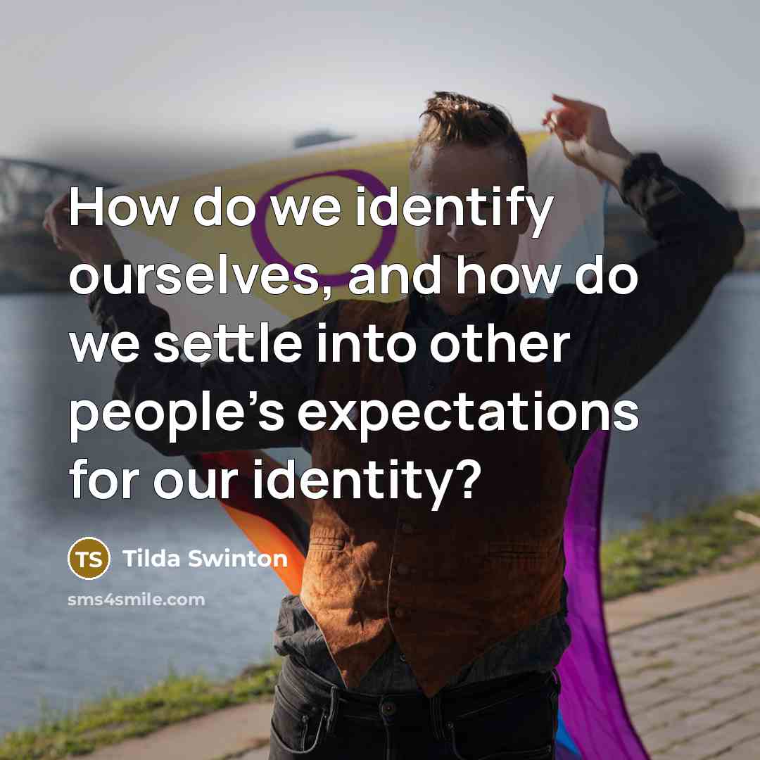 “How do we identify ourselves, and how do we settle…” quote by Tilda Swinton