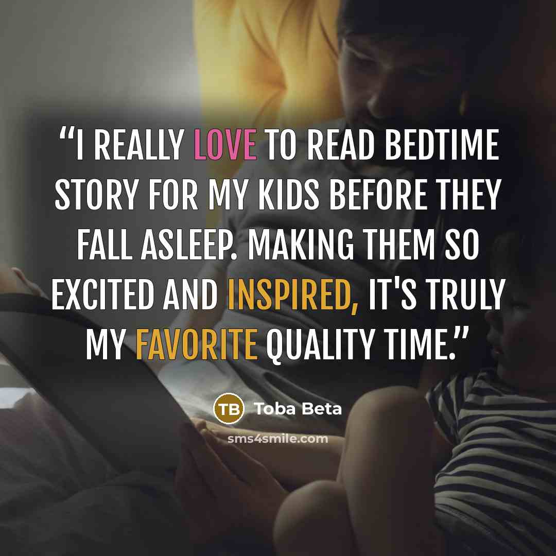 “I really love to read bedtime story for my kids before they fall asleep. Making them so excited and inspired, it's truly my favorite quality time.” quote by Toba Beta