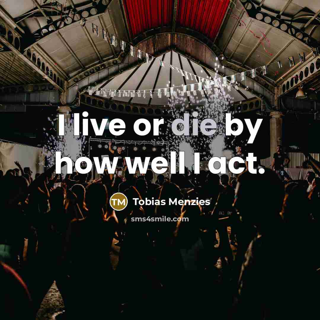 “I live or die by how well I act.…” quote by Tobias Menzies